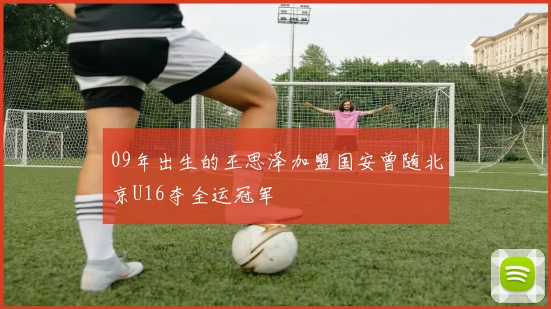 09年出生的王思泽加盟国安曾随北京U16夺全运冠军